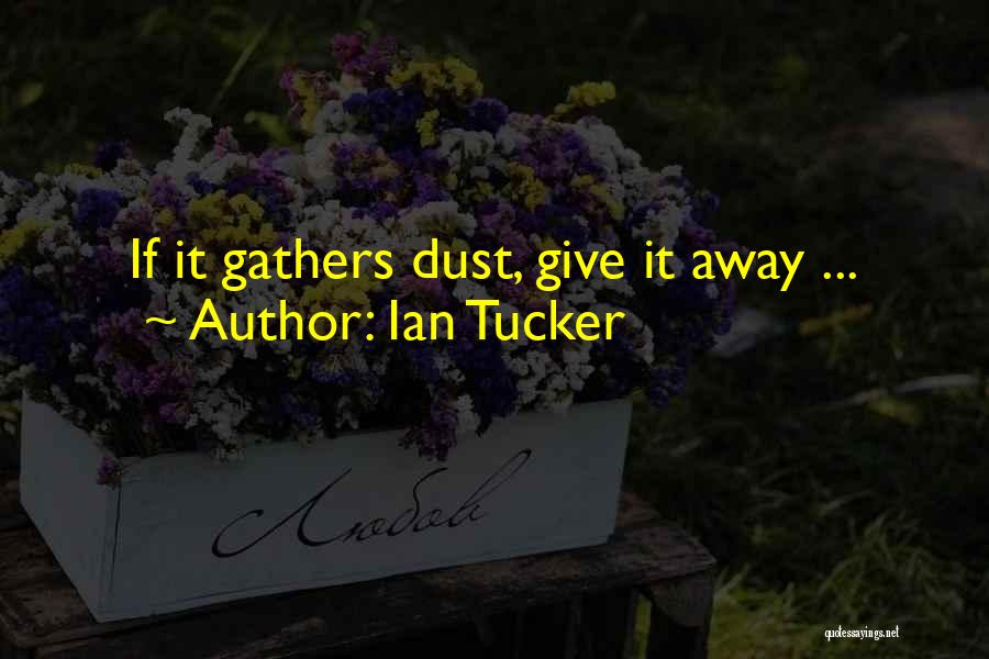 Ian Tucker Quotes: If It Gathers Dust, Give It Away ...