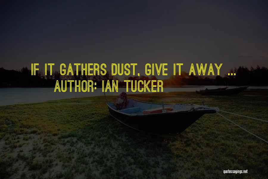 Ian Tucker Quotes: If It Gathers Dust, Give It Away ...