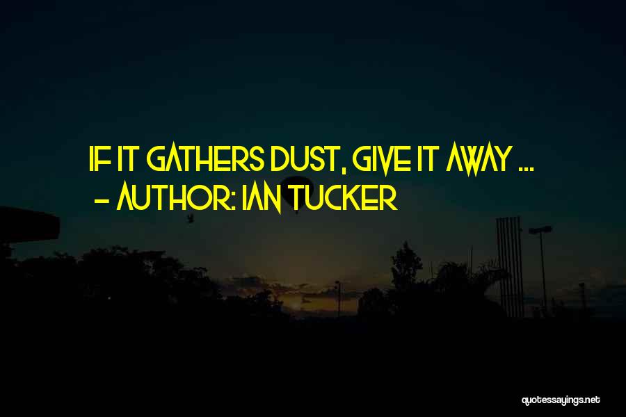 Ian Tucker Quotes: If It Gathers Dust, Give It Away ...