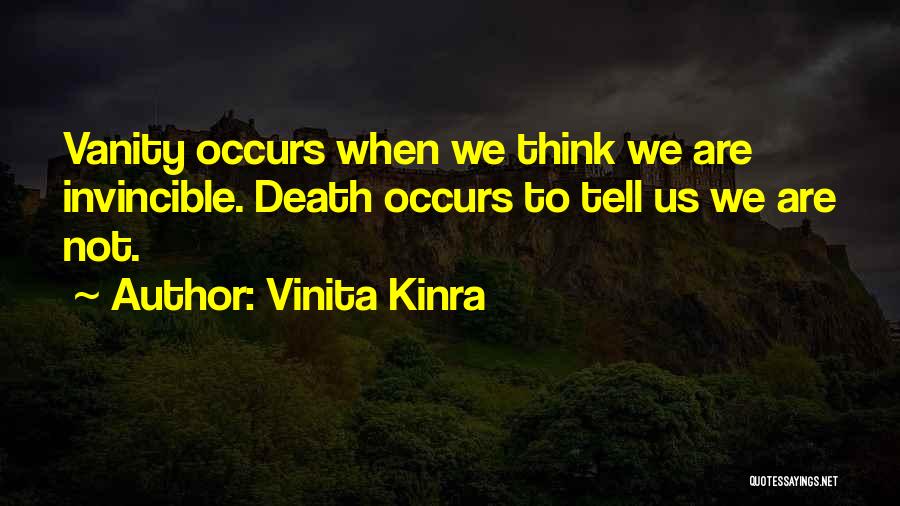 Vinita Kinra Quotes: Vanity Occurs When We Think We Are Invincible. Death Occurs To Tell Us We Are Not.