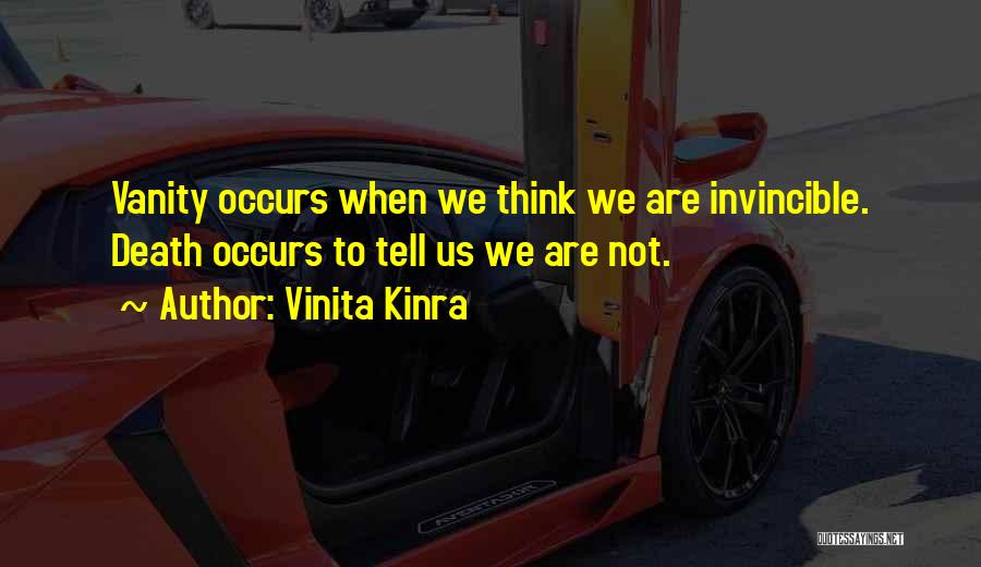 Vinita Kinra Quotes: Vanity Occurs When We Think We Are Invincible. Death Occurs To Tell Us We Are Not.