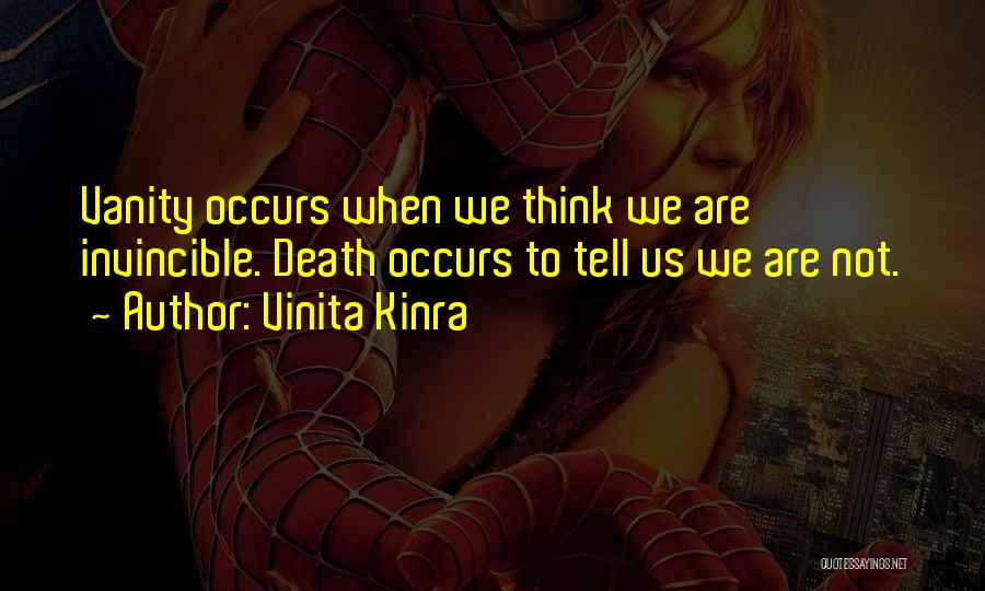 Vinita Kinra Quotes: Vanity Occurs When We Think We Are Invincible. Death Occurs To Tell Us We Are Not.