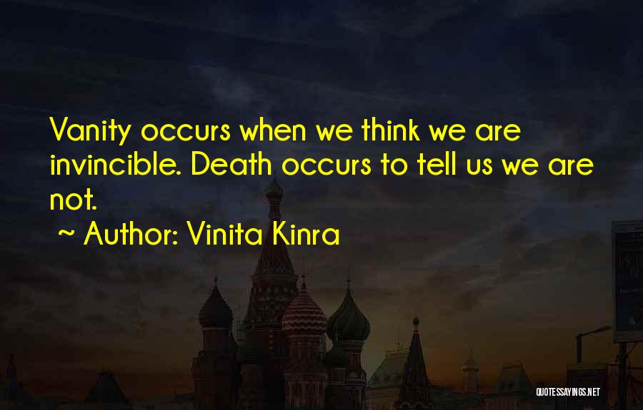 Vinita Kinra Quotes: Vanity Occurs When We Think We Are Invincible. Death Occurs To Tell Us We Are Not.