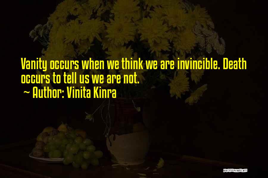 Vinita Kinra Quotes: Vanity Occurs When We Think We Are Invincible. Death Occurs To Tell Us We Are Not.