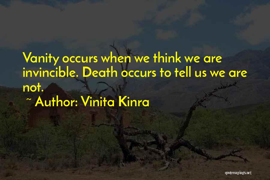 Vinita Kinra Quotes: Vanity Occurs When We Think We Are Invincible. Death Occurs To Tell Us We Are Not.