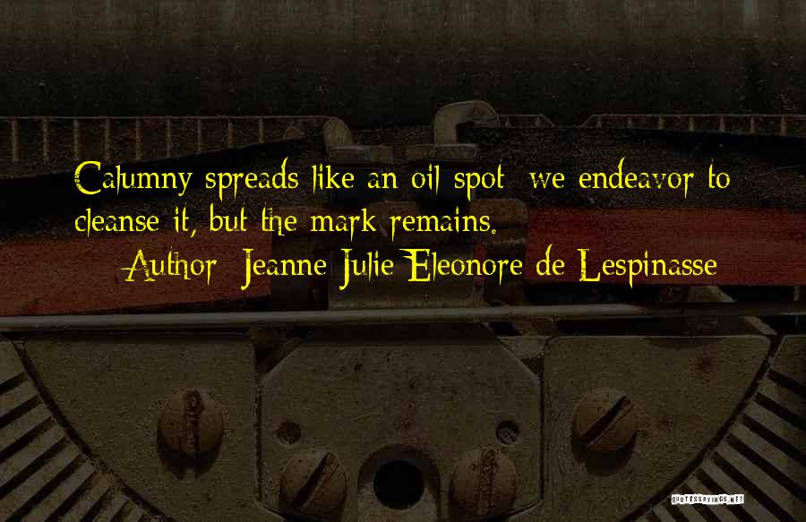 Jeanne Julie Eleonore De Lespinasse Quotes: Calumny Spreads Like An Oil-spot: We Endeavor To Cleanse It, But The Mark Remains.