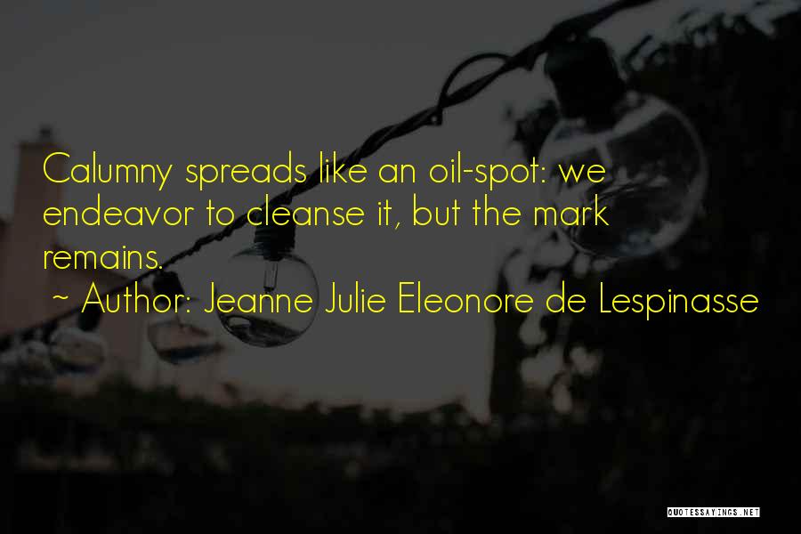 Jeanne Julie Eleonore De Lespinasse Quotes: Calumny Spreads Like An Oil-spot: We Endeavor To Cleanse It, But The Mark Remains.