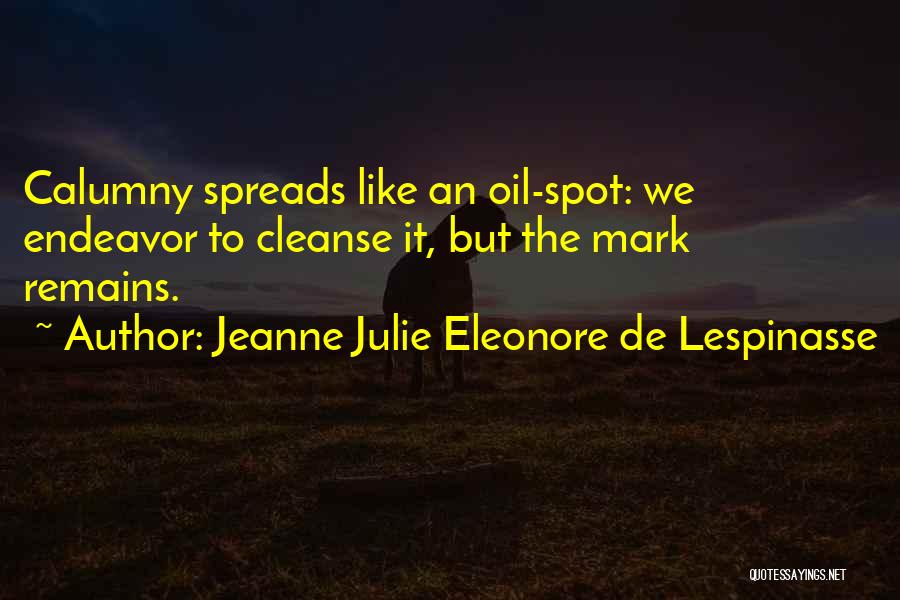Jeanne Julie Eleonore De Lespinasse Quotes: Calumny Spreads Like An Oil-spot: We Endeavor To Cleanse It, But The Mark Remains.