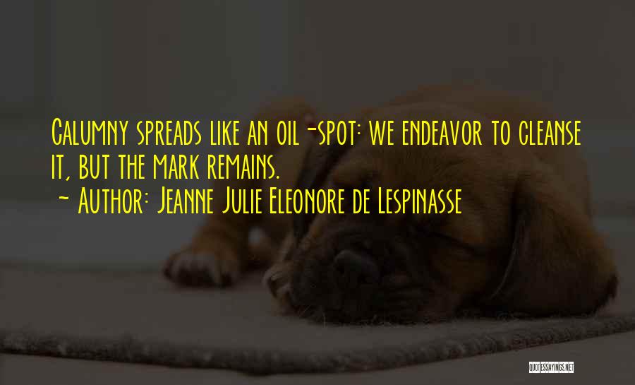 Jeanne Julie Eleonore De Lespinasse Quotes: Calumny Spreads Like An Oil-spot: We Endeavor To Cleanse It, But The Mark Remains.