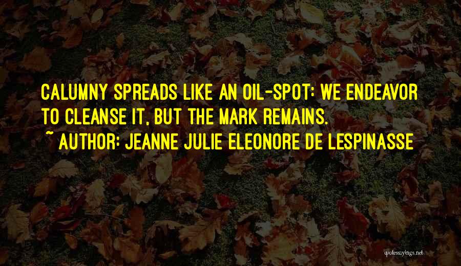 Jeanne Julie Eleonore De Lespinasse Quotes: Calumny Spreads Like An Oil-spot: We Endeavor To Cleanse It, But The Mark Remains.