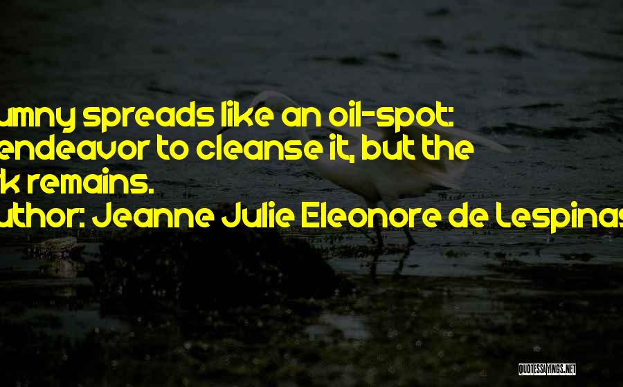 Jeanne Julie Eleonore De Lespinasse Quotes: Calumny Spreads Like An Oil-spot: We Endeavor To Cleanse It, But The Mark Remains.