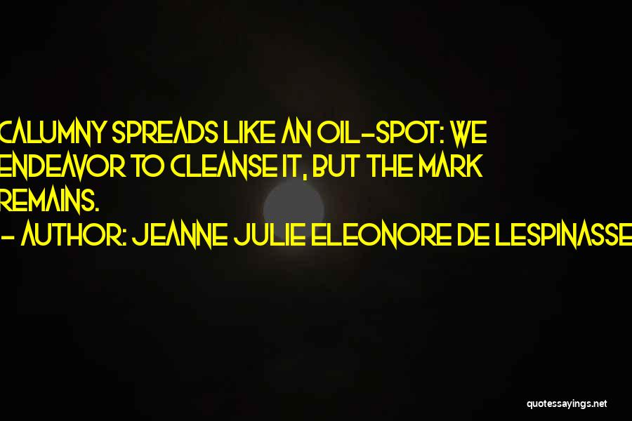 Jeanne Julie Eleonore De Lespinasse Quotes: Calumny Spreads Like An Oil-spot: We Endeavor To Cleanse It, But The Mark Remains.