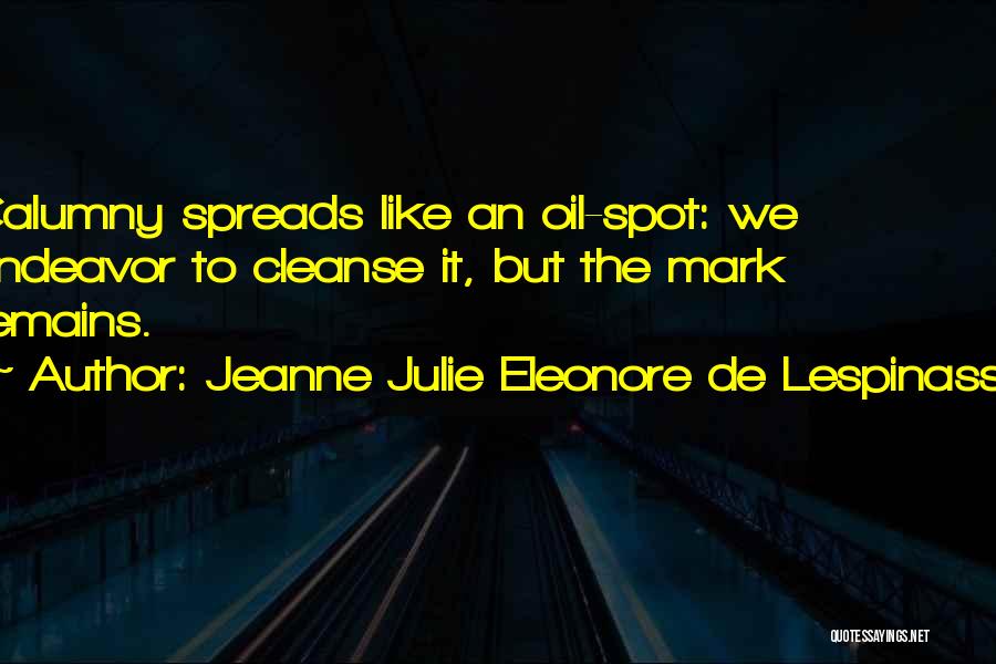 Jeanne Julie Eleonore De Lespinasse Quotes: Calumny Spreads Like An Oil-spot: We Endeavor To Cleanse It, But The Mark Remains.
