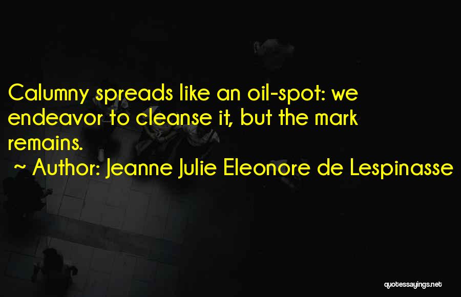 Jeanne Julie Eleonore De Lespinasse Quotes: Calumny Spreads Like An Oil-spot: We Endeavor To Cleanse It, But The Mark Remains.