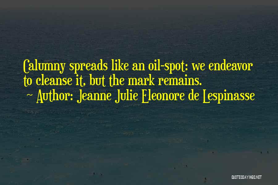 Jeanne Julie Eleonore De Lespinasse Quotes: Calumny Spreads Like An Oil-spot: We Endeavor To Cleanse It, But The Mark Remains.
