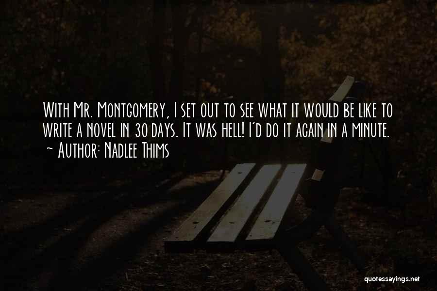 Nadlee Thims Quotes: With Mr. Montgomery, I Set Out To See What It Would Be Like To Write A Novel In 30 Days.