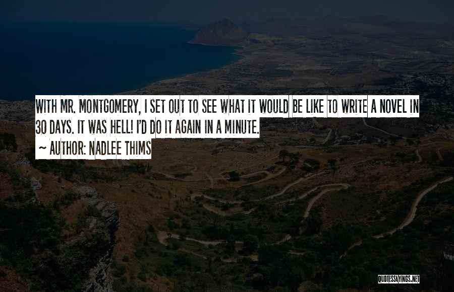 Nadlee Thims Quotes: With Mr. Montgomery, I Set Out To See What It Would Be Like To Write A Novel In 30 Days.