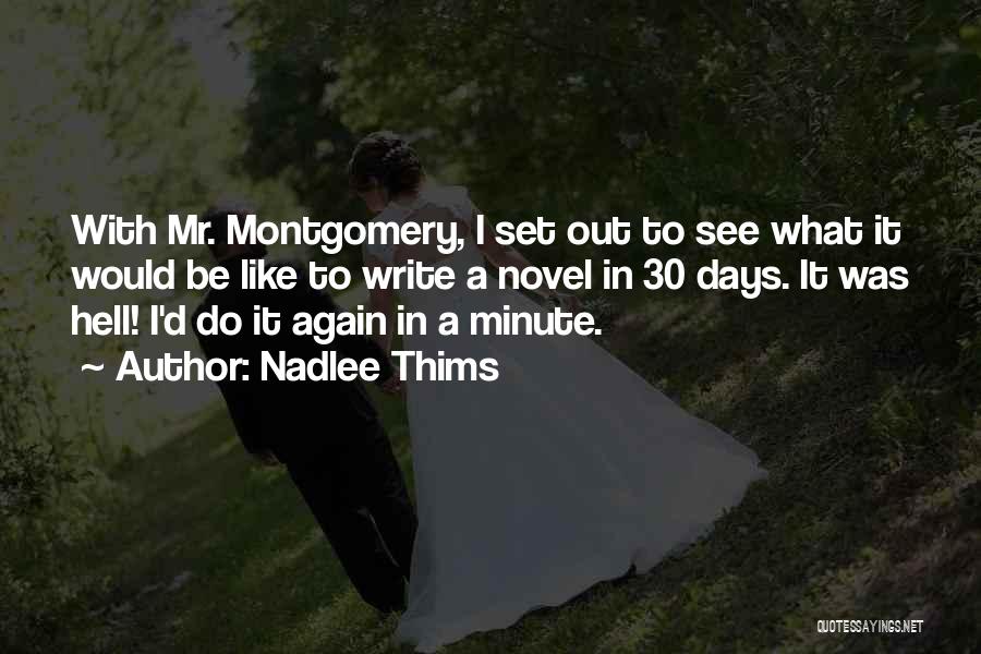 Nadlee Thims Quotes: With Mr. Montgomery, I Set Out To See What It Would Be Like To Write A Novel In 30 Days.