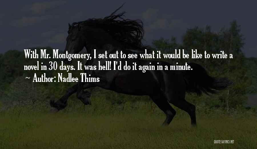 Nadlee Thims Quotes: With Mr. Montgomery, I Set Out To See What It Would Be Like To Write A Novel In 30 Days.