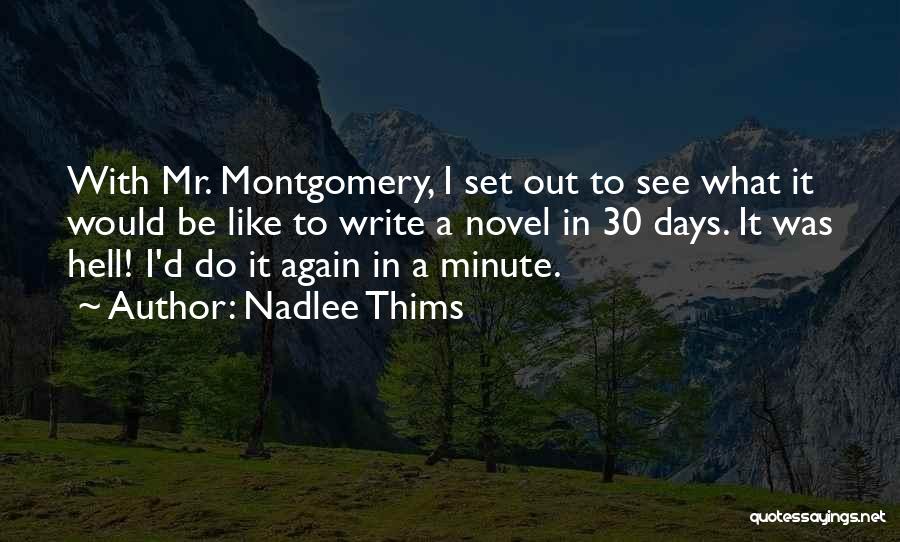 Nadlee Thims Quotes: With Mr. Montgomery, I Set Out To See What It Would Be Like To Write A Novel In 30 Days.
