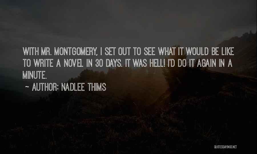 Nadlee Thims Quotes: With Mr. Montgomery, I Set Out To See What It Would Be Like To Write A Novel In 30 Days.