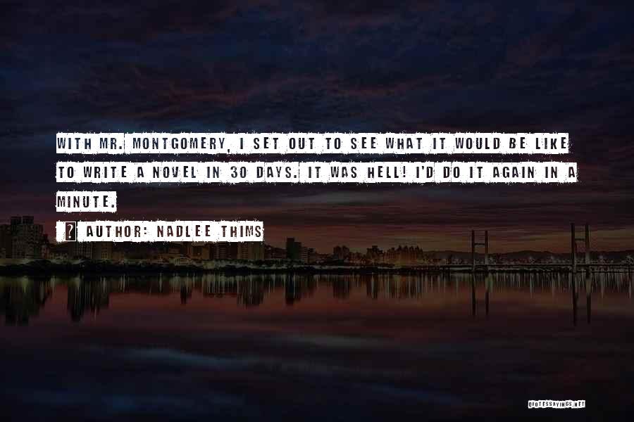 Nadlee Thims Quotes: With Mr. Montgomery, I Set Out To See What It Would Be Like To Write A Novel In 30 Days.