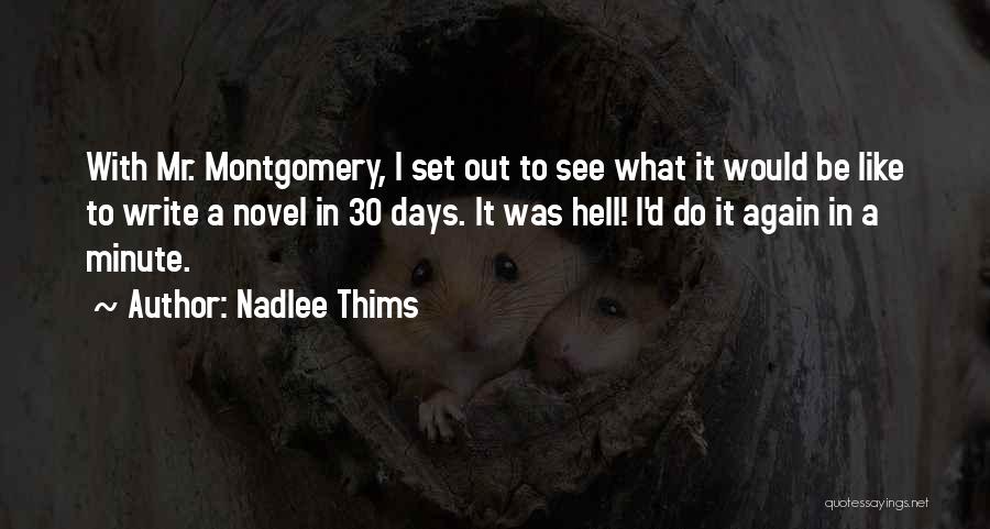 Nadlee Thims Quotes: With Mr. Montgomery, I Set Out To See What It Would Be Like To Write A Novel In 30 Days.