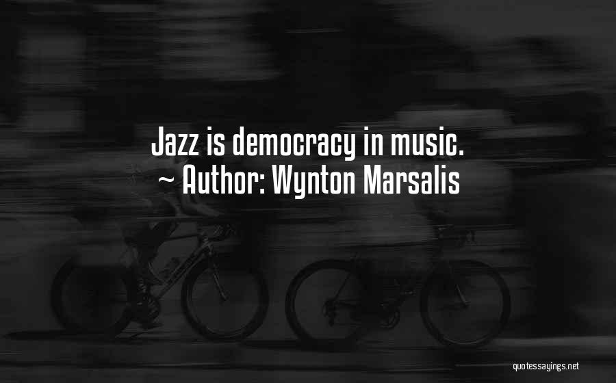 Wynton Marsalis Quotes: Jazz Is Democracy In Music.