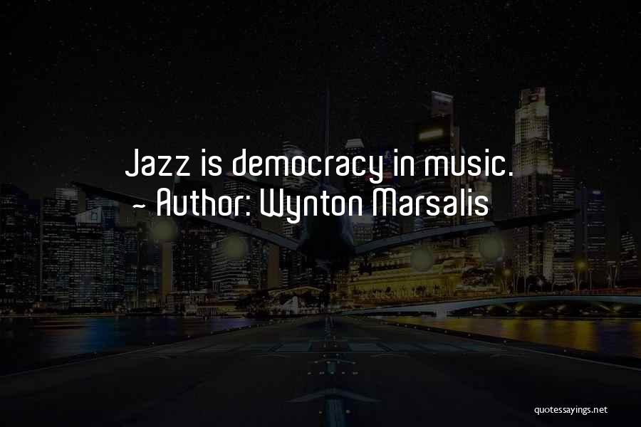 Wynton Marsalis Quotes: Jazz Is Democracy In Music.