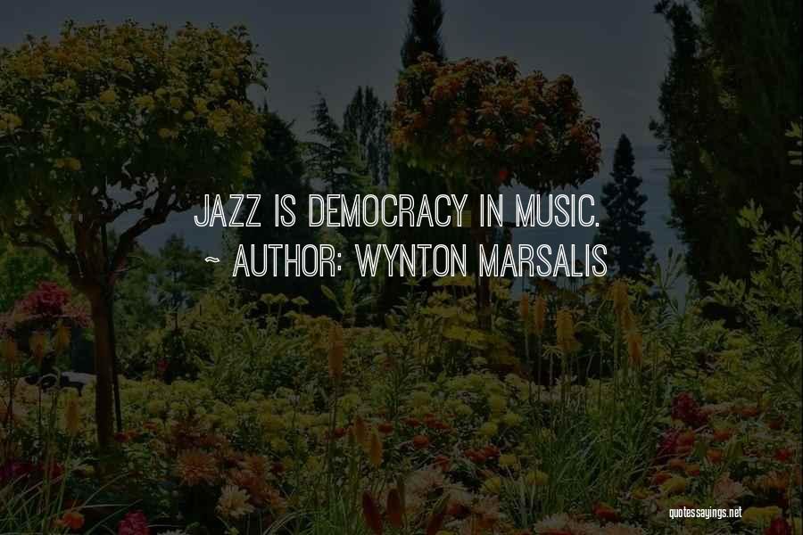 Wynton Marsalis Quotes: Jazz Is Democracy In Music.