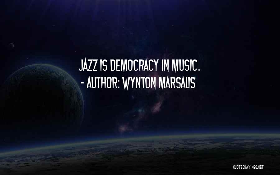 Wynton Marsalis Quotes: Jazz Is Democracy In Music.