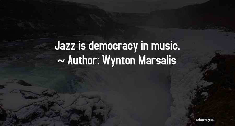 Wynton Marsalis Quotes: Jazz Is Democracy In Music.