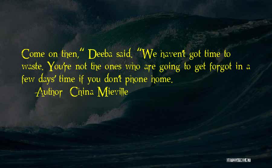 China Mieville Quotes: Come On Then, Deeba Said. We Haven't Got Time To Waste. You're Not The Ones Who Are Going To Get
