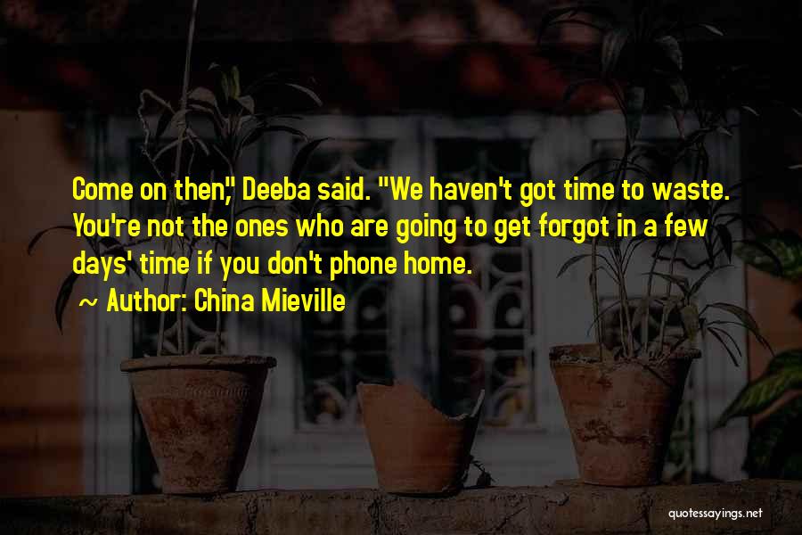 China Mieville Quotes: Come On Then, Deeba Said. We Haven't Got Time To Waste. You're Not The Ones Who Are Going To Get