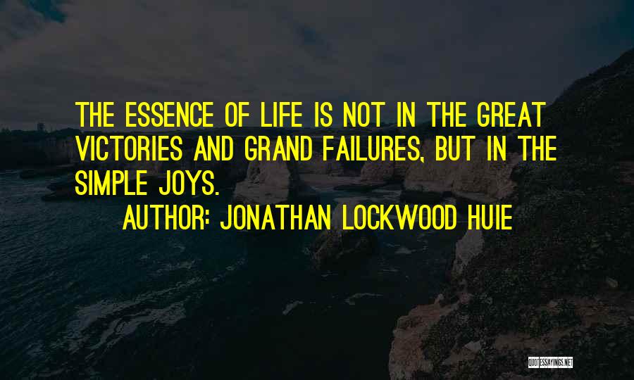 Jonathan Lockwood Huie Quotes: The Essence Of Life Is Not In The Great Victories And Grand Failures, But In The Simple Joys.