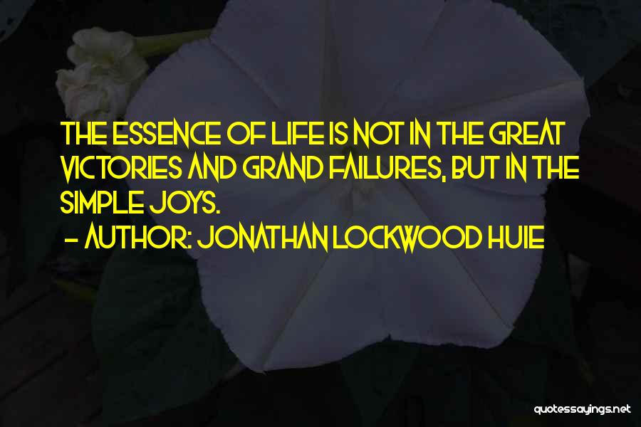 Jonathan Lockwood Huie Quotes: The Essence Of Life Is Not In The Great Victories And Grand Failures, But In The Simple Joys.
