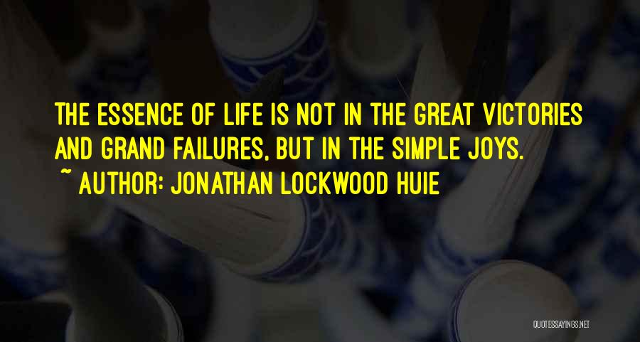 Jonathan Lockwood Huie Quotes: The Essence Of Life Is Not In The Great Victories And Grand Failures, But In The Simple Joys.