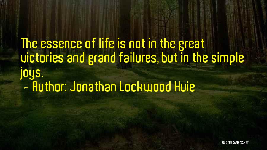 Jonathan Lockwood Huie Quotes: The Essence Of Life Is Not In The Great Victories And Grand Failures, But In The Simple Joys.