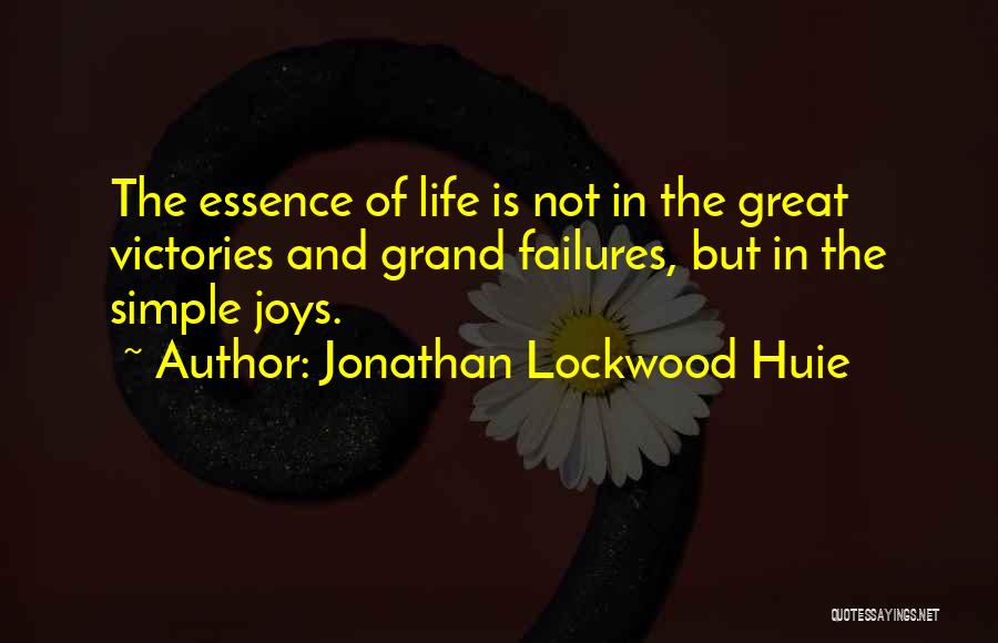 Jonathan Lockwood Huie Quotes: The Essence Of Life Is Not In The Great Victories And Grand Failures, But In The Simple Joys.