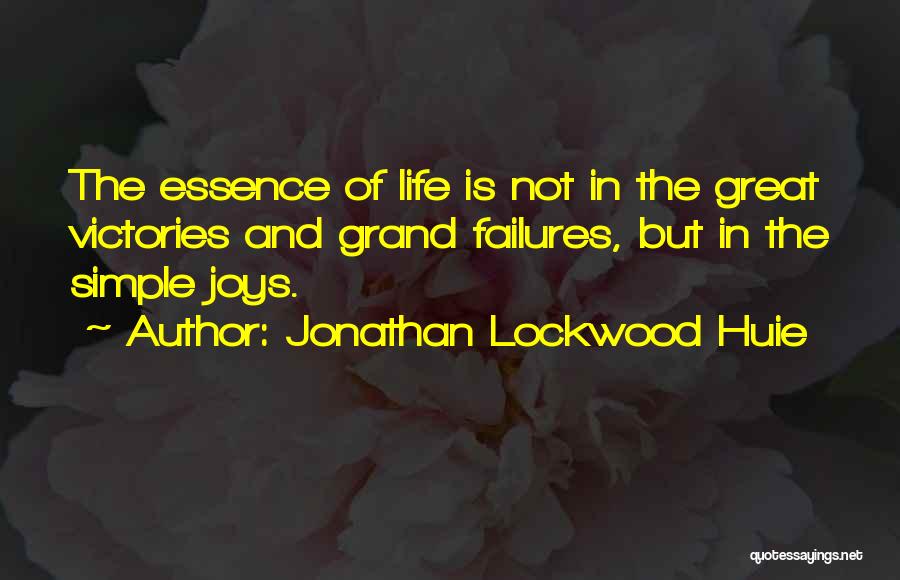 Jonathan Lockwood Huie Quotes: The Essence Of Life Is Not In The Great Victories And Grand Failures, But In The Simple Joys.
