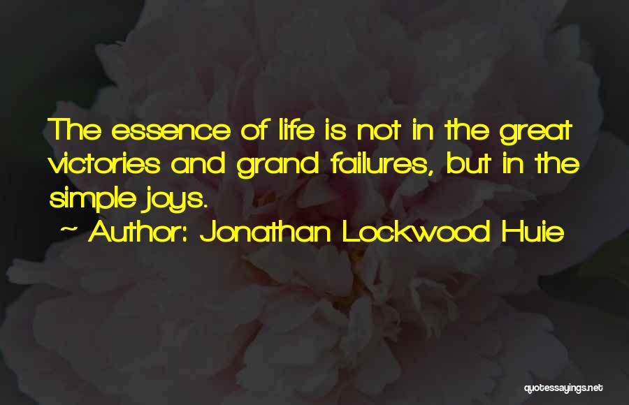 Jonathan Lockwood Huie Quotes: The Essence Of Life Is Not In The Great Victories And Grand Failures, But In The Simple Joys.