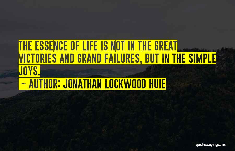 Jonathan Lockwood Huie Quotes: The Essence Of Life Is Not In The Great Victories And Grand Failures, But In The Simple Joys.