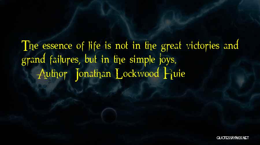 Jonathan Lockwood Huie Quotes: The Essence Of Life Is Not In The Great Victories And Grand Failures, But In The Simple Joys.