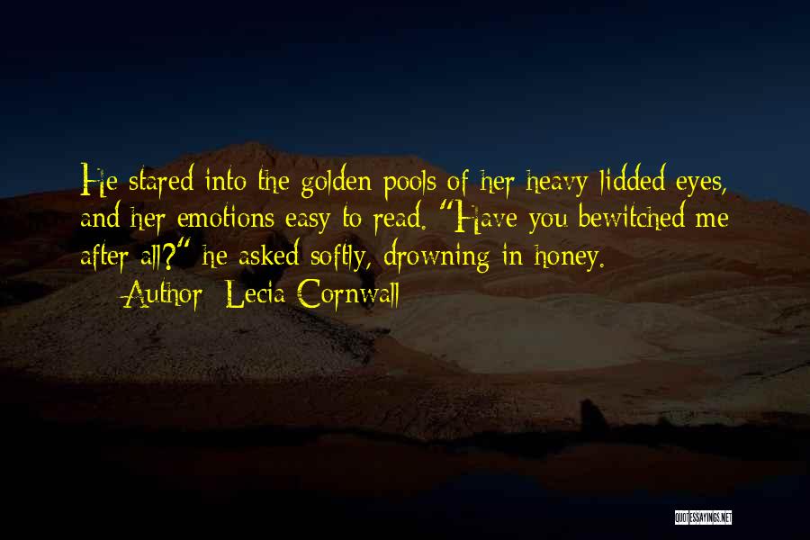Lecia Cornwall Quotes: He Stared Into The Golden Pools Of Her Heavy-lidded Eyes, And Her Emotions Easy To Read. Have You Bewitched Me