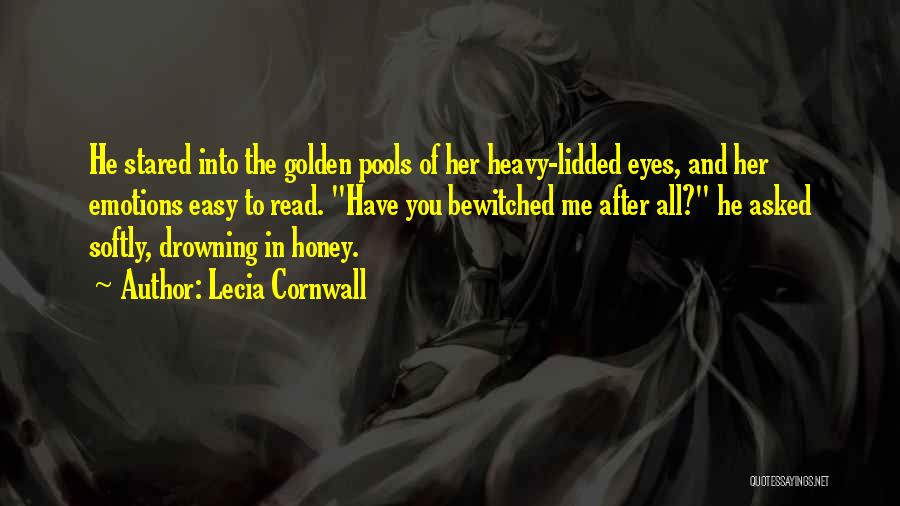 Lecia Cornwall Quotes: He Stared Into The Golden Pools Of Her Heavy-lidded Eyes, And Her Emotions Easy To Read. Have You Bewitched Me