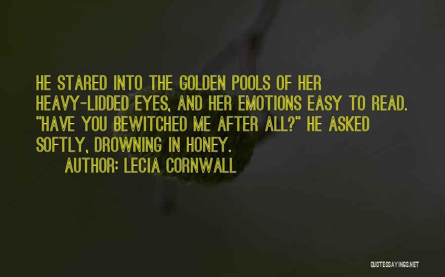 Lecia Cornwall Quotes: He Stared Into The Golden Pools Of Her Heavy-lidded Eyes, And Her Emotions Easy To Read. Have You Bewitched Me