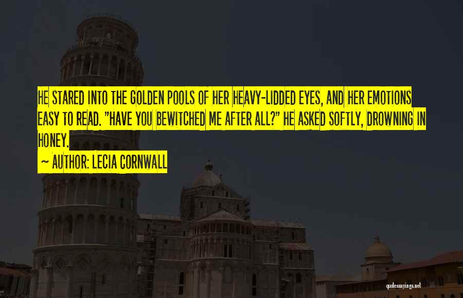 Lecia Cornwall Quotes: He Stared Into The Golden Pools Of Her Heavy-lidded Eyes, And Her Emotions Easy To Read. Have You Bewitched Me