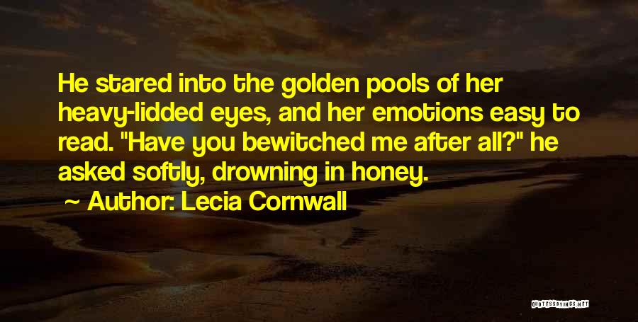 Lecia Cornwall Quotes: He Stared Into The Golden Pools Of Her Heavy-lidded Eyes, And Her Emotions Easy To Read. Have You Bewitched Me