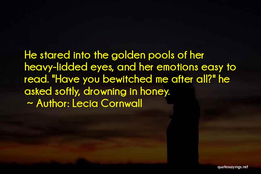 Lecia Cornwall Quotes: He Stared Into The Golden Pools Of Her Heavy-lidded Eyes, And Her Emotions Easy To Read. Have You Bewitched Me