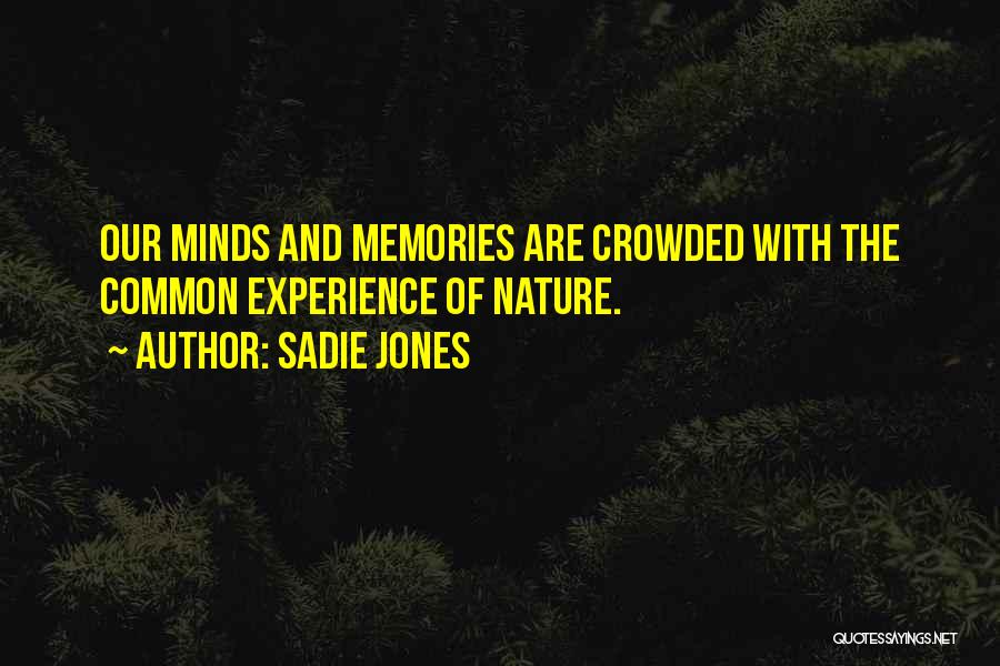 Sadie Jones Quotes: Our Minds And Memories Are Crowded With The Common Experience Of Nature.